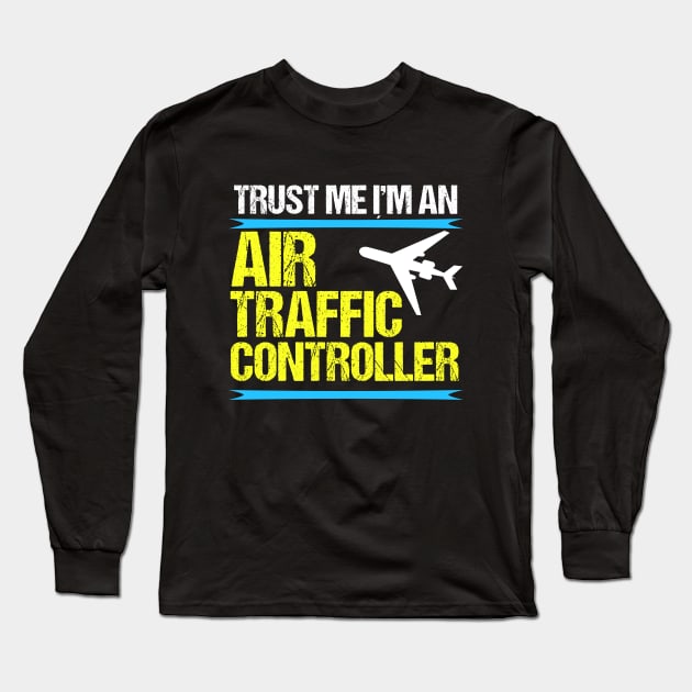 Trust Me, I'm an Air Traffic Controller Long Sleeve T-Shirt by epiclovedesigns